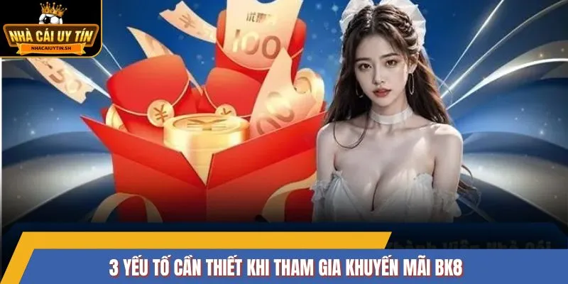 3 yếu tố cần thiết khi tham gia khuyến mãi BK8 