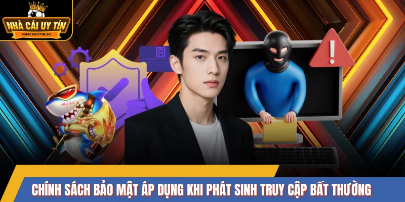 Chính sách bảo mật áp dụng khi phát sinh truy cập bất thường