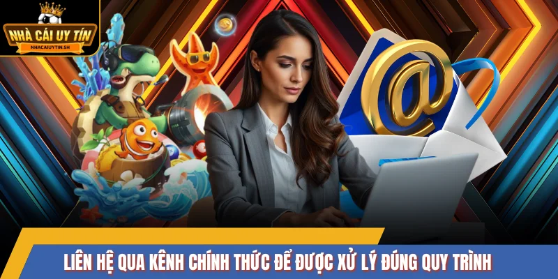 Liên hệ qua kênh chính thức để được xử lý đúng quy trình